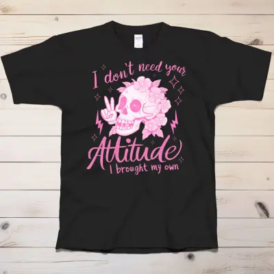 I don't need your attitude T-Shirt